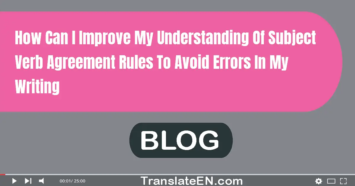 How can I improve my understanding of subject-verb agreement rules to avoid errors in my writing?