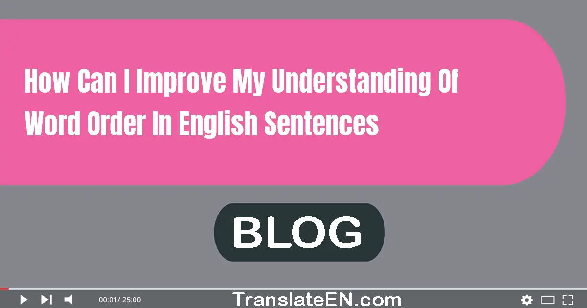 How can I improve my understanding of word order in English sentences?