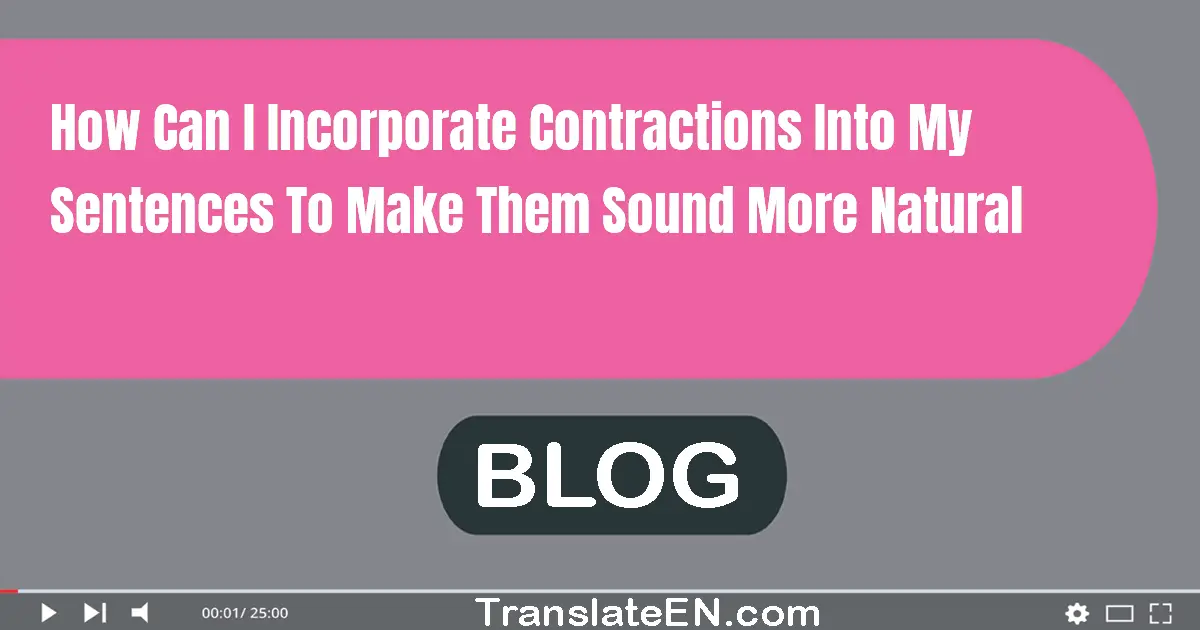 How can I incorporate contractions into my sentences to make them sound more natural?