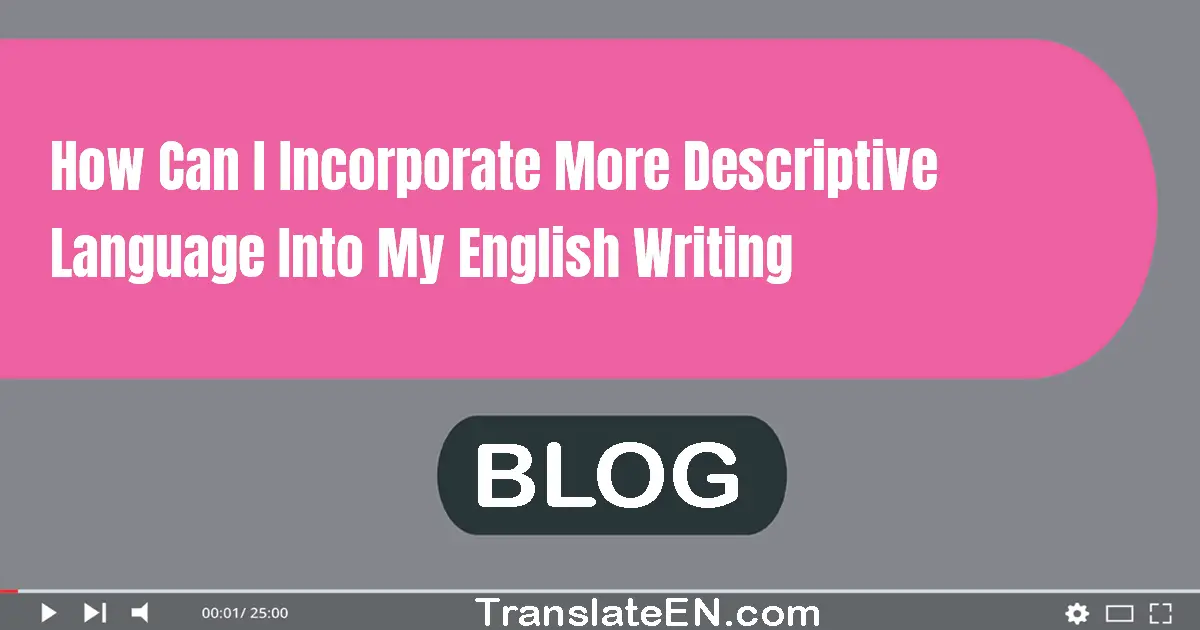 How can I incorporate more descriptive language into my English writing?