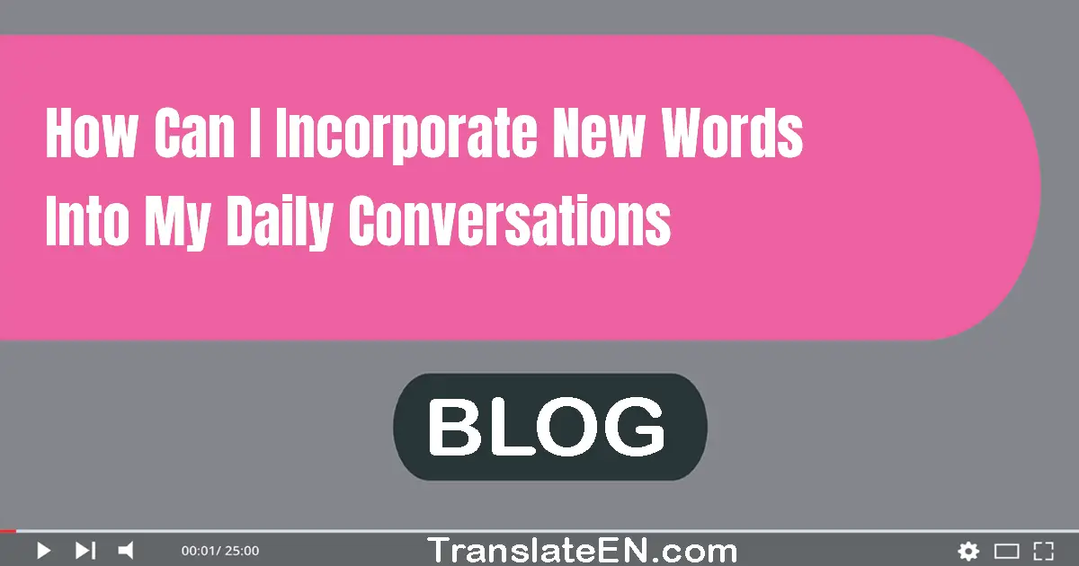 How can I incorporate new words into my daily conversations?