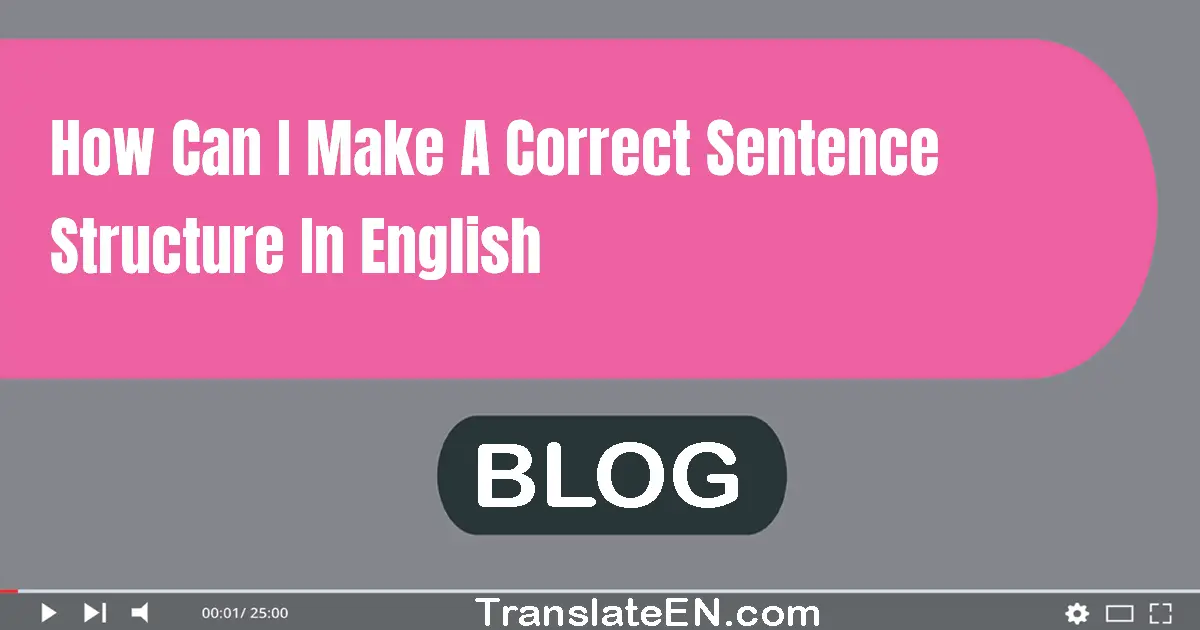 How can I make a correct sentence structure in English?