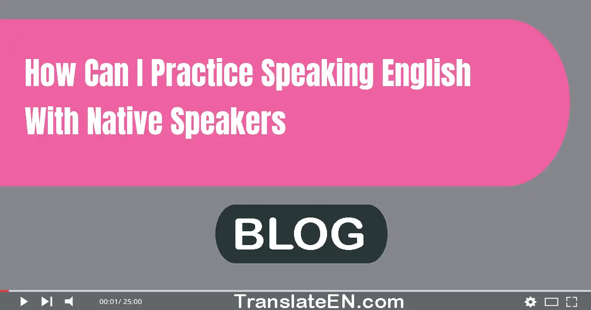 How can I practice speaking English with native speakers?