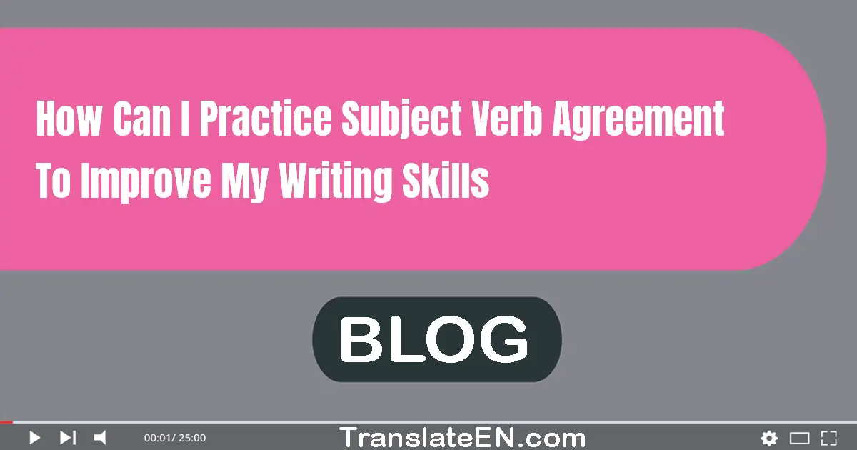 How can I practice subject-verb agreement to improve my writing skills?