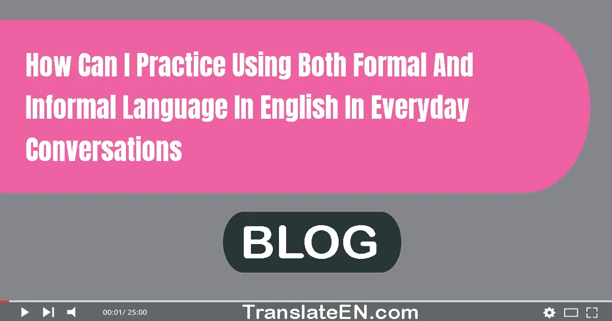 How can I practice using both formal and informal language in English in everyday conversations?