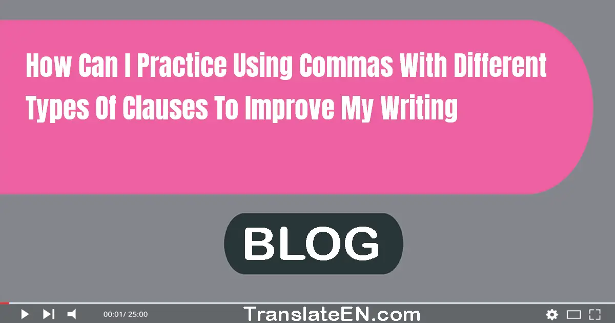 How can I practice using commas with different types of clauses to improve my writing?