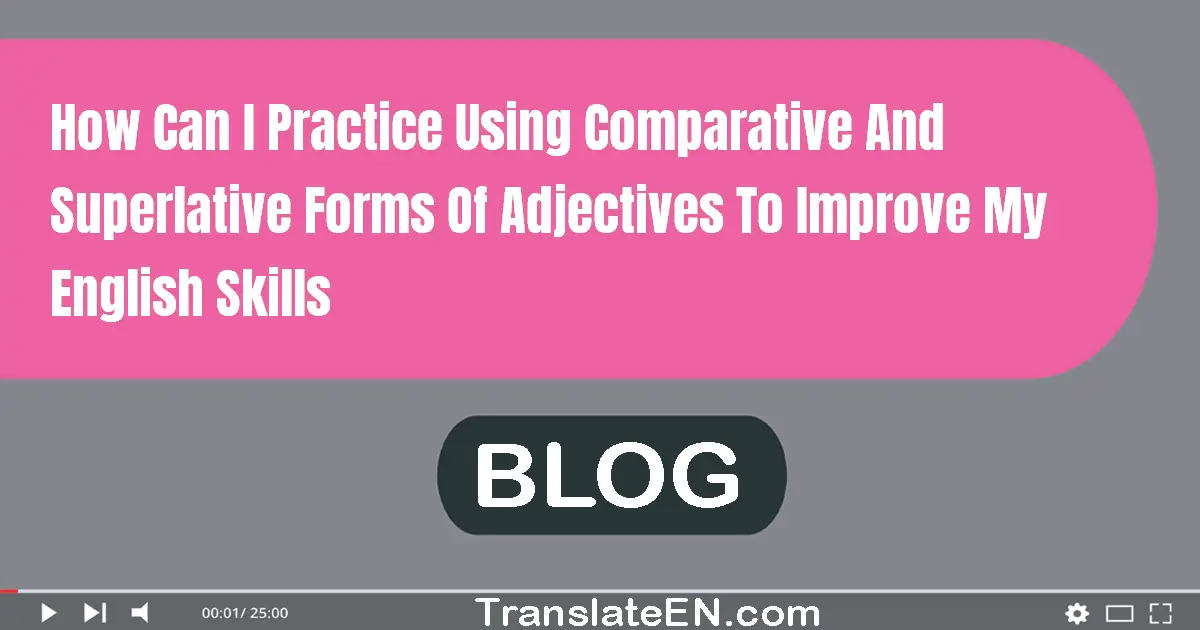 How can I practice using comparative and superlative forms of adjectives to improve my English skills?
