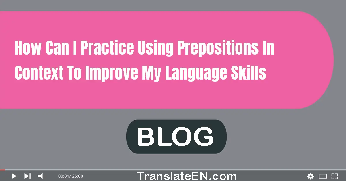 How can I practice using prepositions in context to improve my language skills?