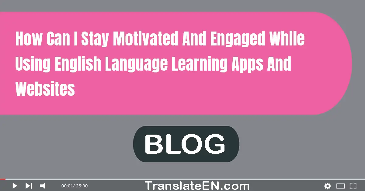 How can I stay motivated and engaged while using English language learning apps and websites?