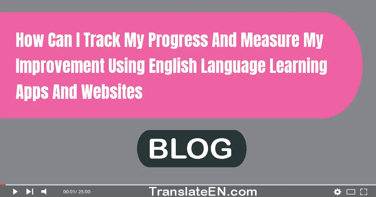 How can I track my progress and measure my improvement using English language learning apps and websites?