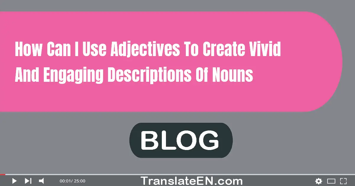 How can I use adjectives to create vivid and engaging descriptions of nouns?