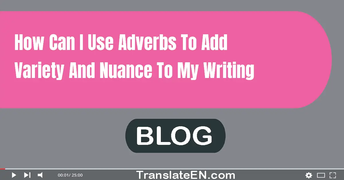 How can I use adverbs to add variety and nuance to my writing?