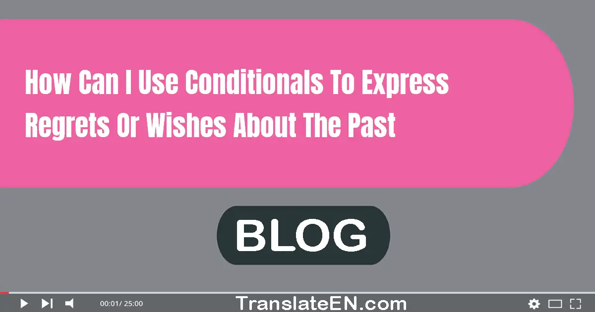 How can I use conditionals to express regrets or wishes about the past?