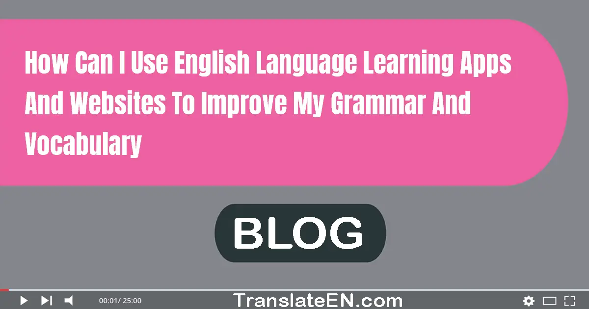 How can I use English language learning apps and websites to improve my grammar and vocabulary?