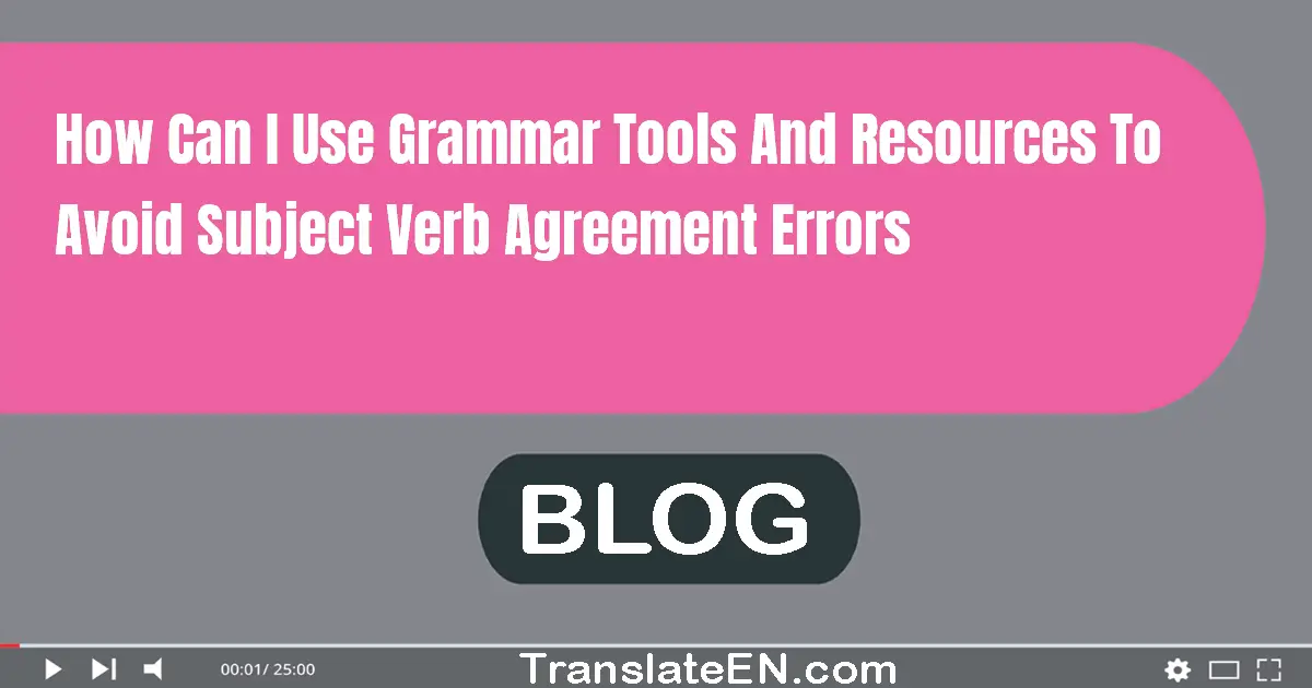 How can I use grammar tools and resources to avoid subject-verb agreement errors?