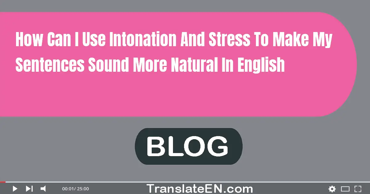 How can I use intonation and stress to make my sentences sound more natural in English?