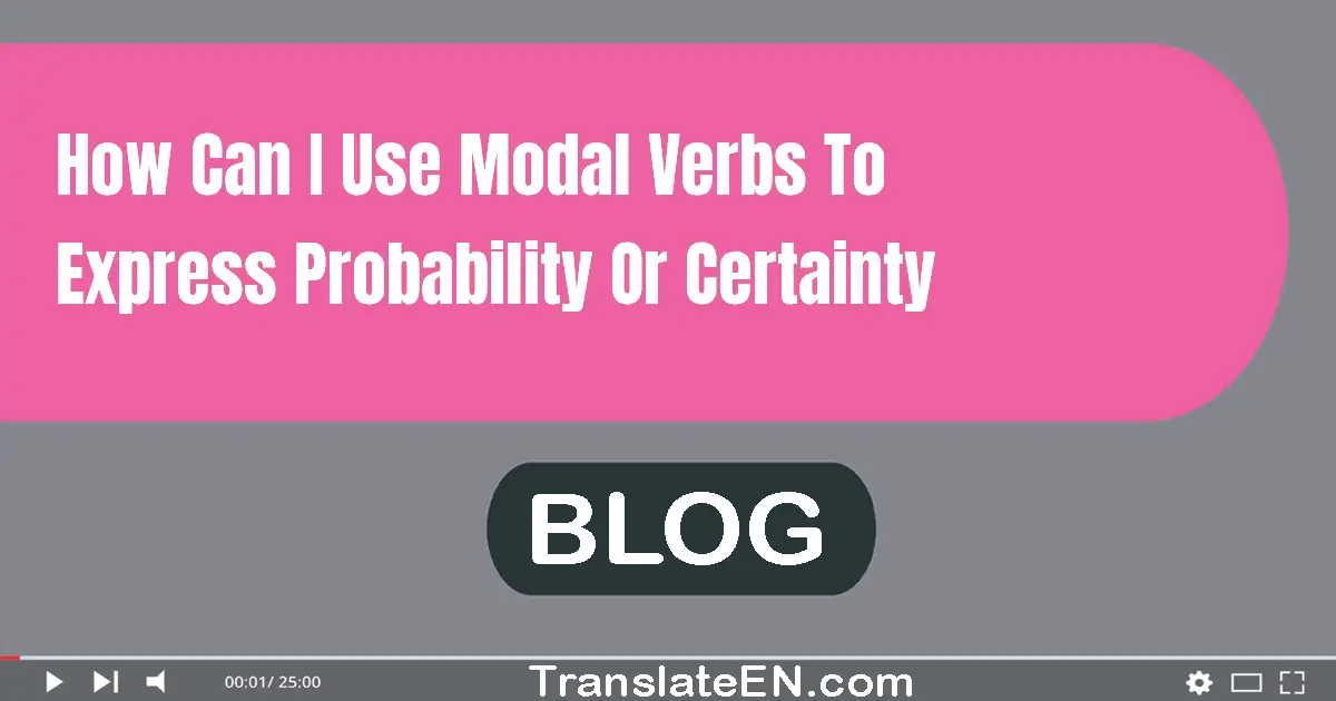 How can I use modal verbs to express probability or certainty?