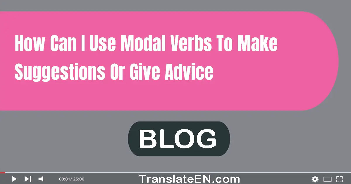 How Can I Use Modal Verbs To Make Suggestions Or Give Advice?