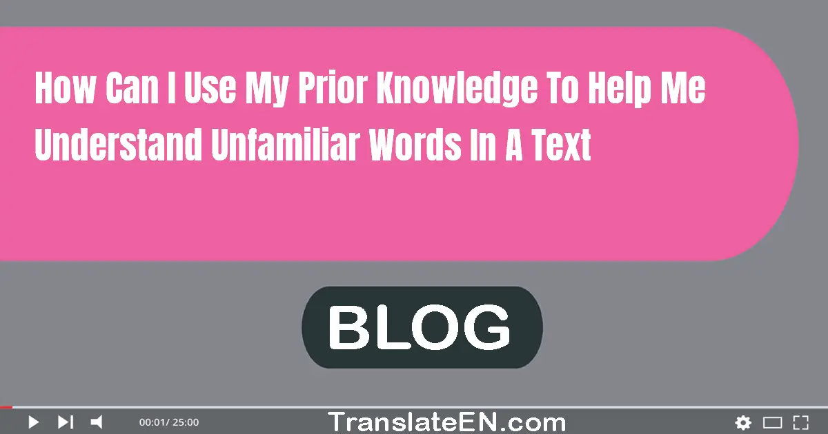 How can I use my prior knowledge to help me understand unfamiliar words in a text?