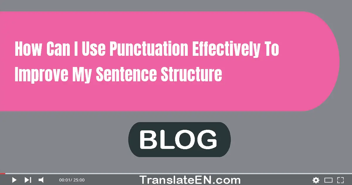 How can I use punctuation effectively to improve my sentence structure?