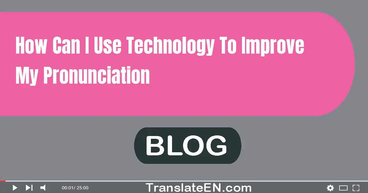 How can I use technology to improve my pronunciation?