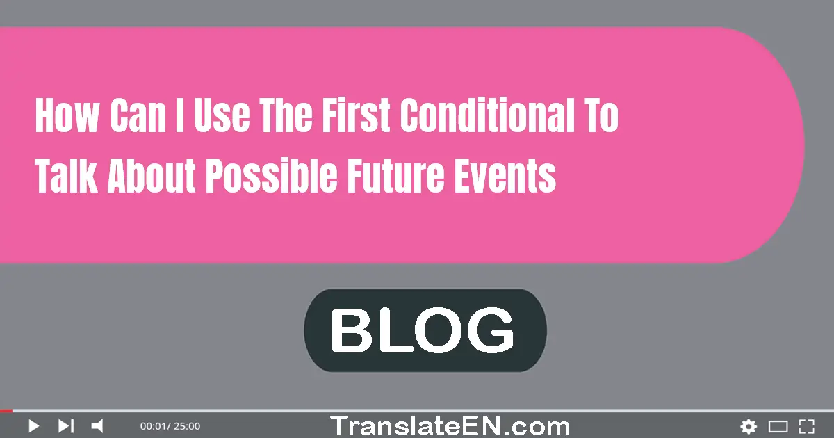 How can I use the first conditional to talk about possible future events?