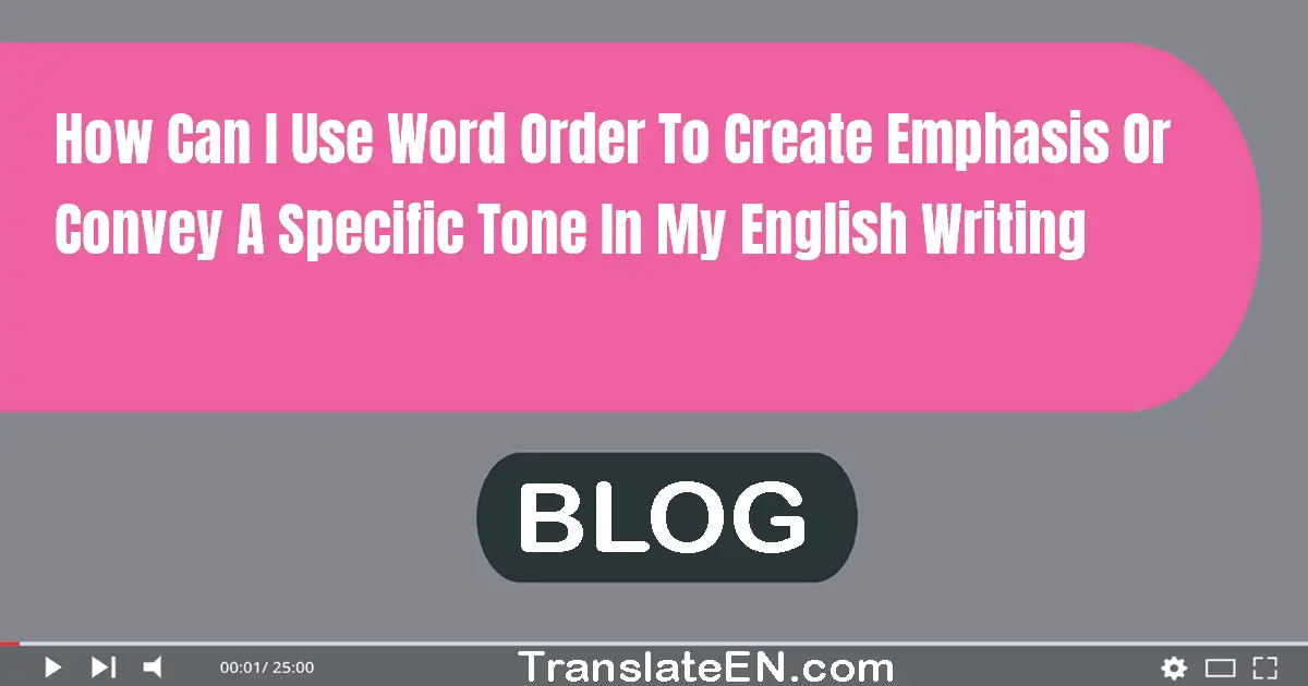 How can I use word order to create emphasis or convey a specific tone in my English writing?