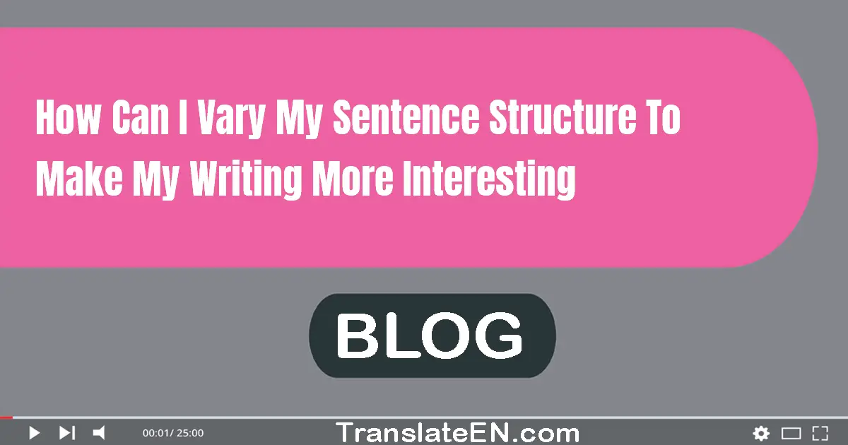 How can I vary my sentence structure to make my writing more interesting?