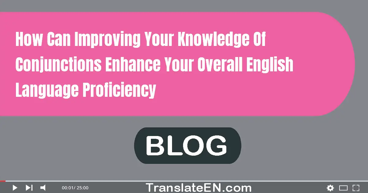 How can improving your knowledge of conjunctions enhance your overall English language proficiency?