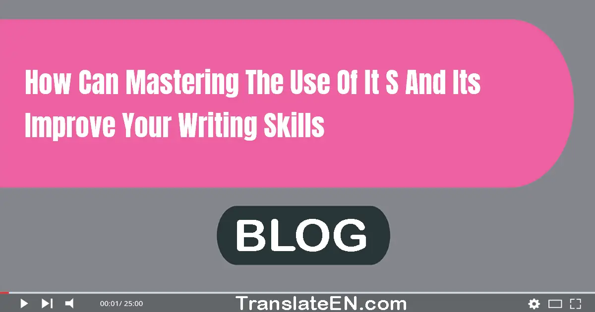 How can mastering the use of 'it's' and 'its' improve your writing skills?