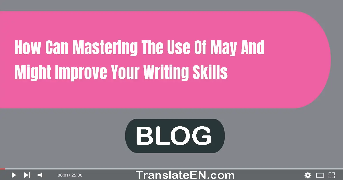 How can mastering the use of 'may' and 'might' improve your writing skills?