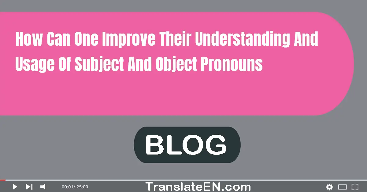 How can one improve their understanding and usage of subject and object pronouns?