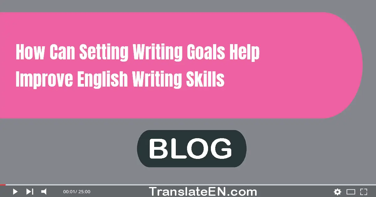 How can setting writing goals help improve English writing skills?