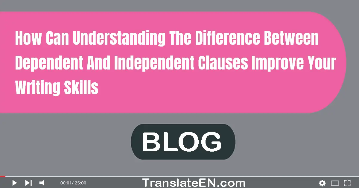 How can understanding the difference between dependent and independent clauses improve your writing skills?