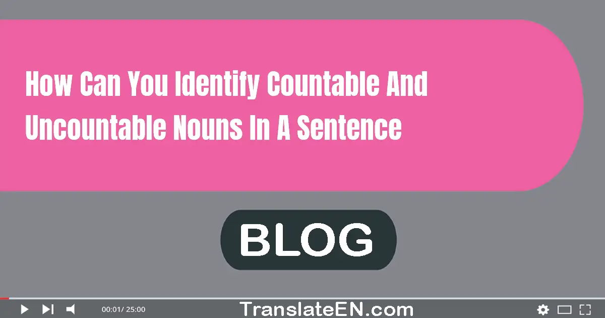 How can you identify countable and uncountable nouns in a sentence?