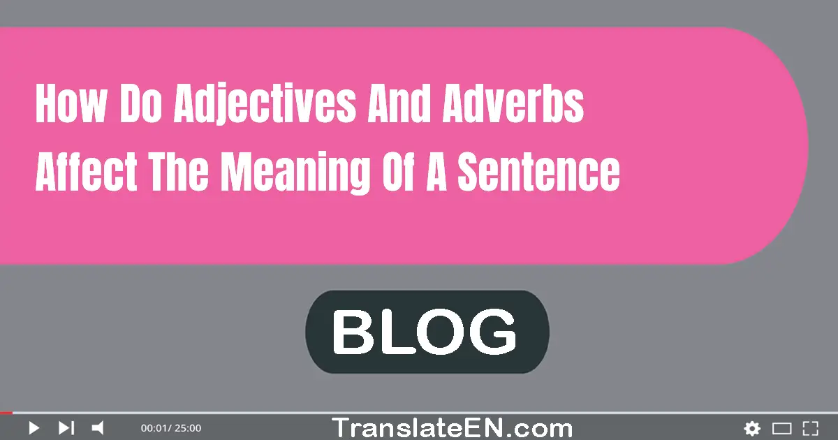 How do adjectives and adverbs affect the meaning of a sentence?