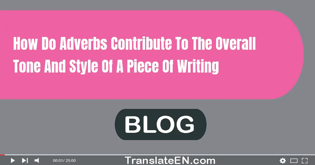 How do adverbs contribute to the overall tone and style of a piece of writing?