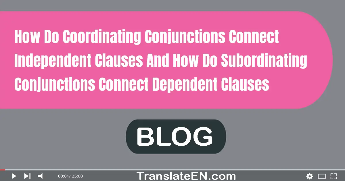 How do coordinating conjunctions connect independent clauses, and how do subordinating conjunctions connect dependent clau...