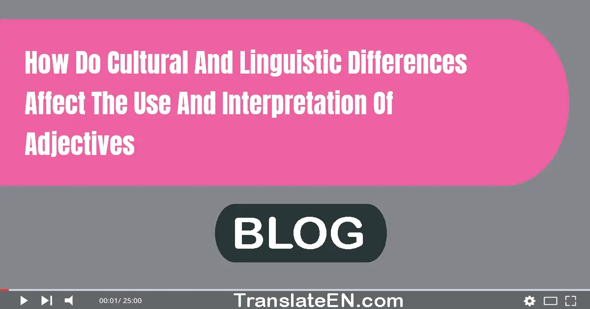 How do cultural and linguistic differences affect the use and interpretation of adjectives?