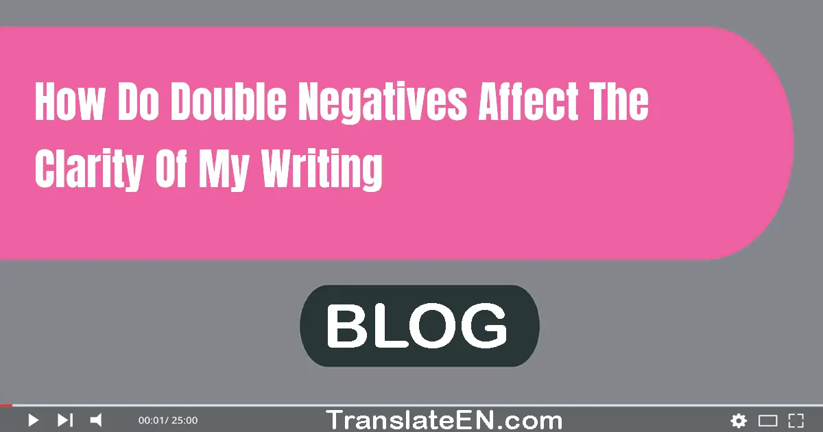 How do double negatives affect the clarity of my writing?