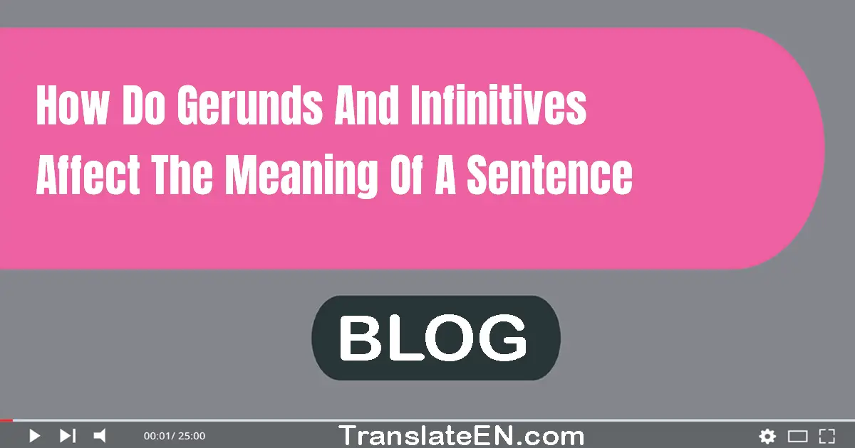 How do gerunds and infinitives affect the meaning of a sentence?