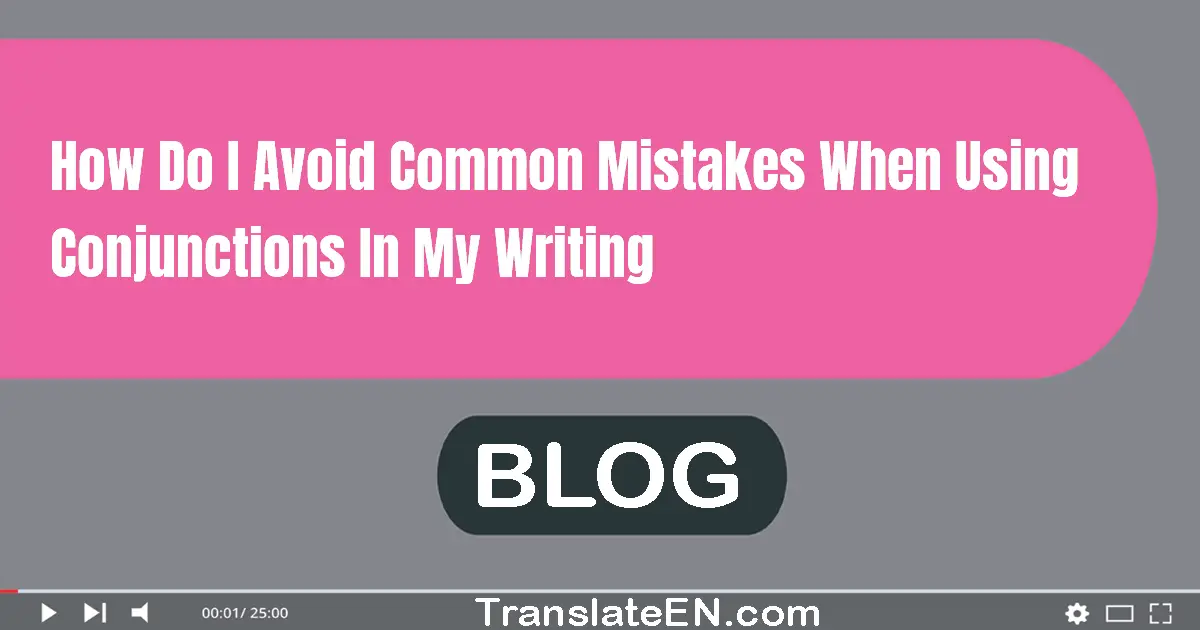 How do I avoid common mistakes when using conjunctions in my writing?