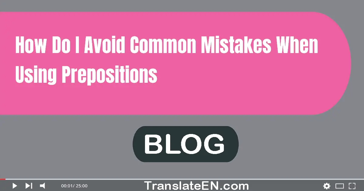 How do I avoid common mistakes when using prepositions?