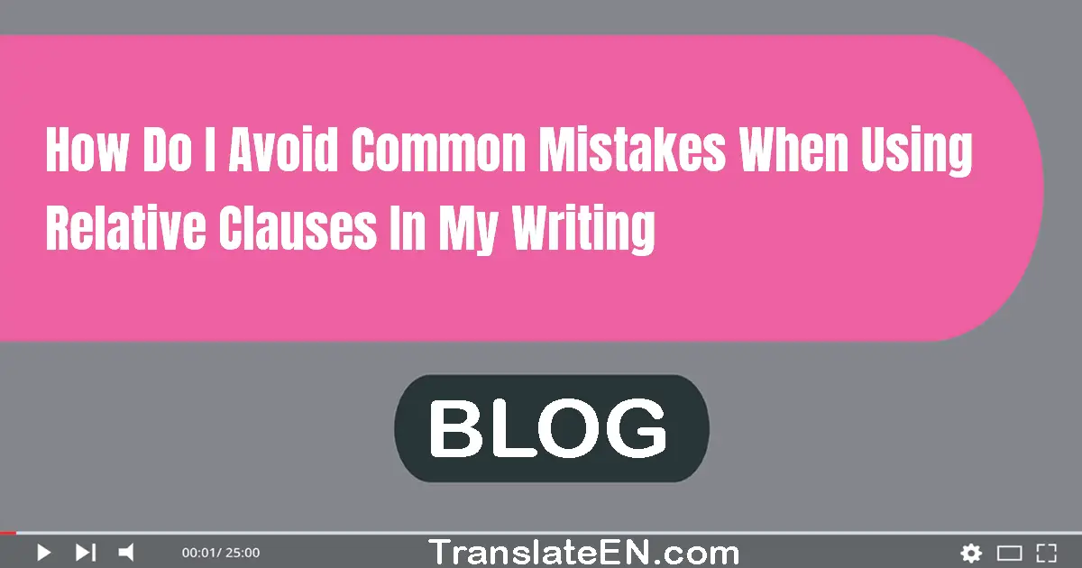 How do I avoid common mistakes when using relative clauses in my writing?