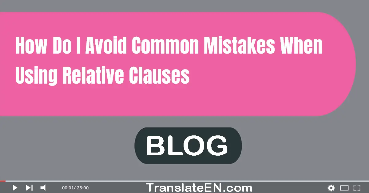 How do I avoid common mistakes when using relative clauses?