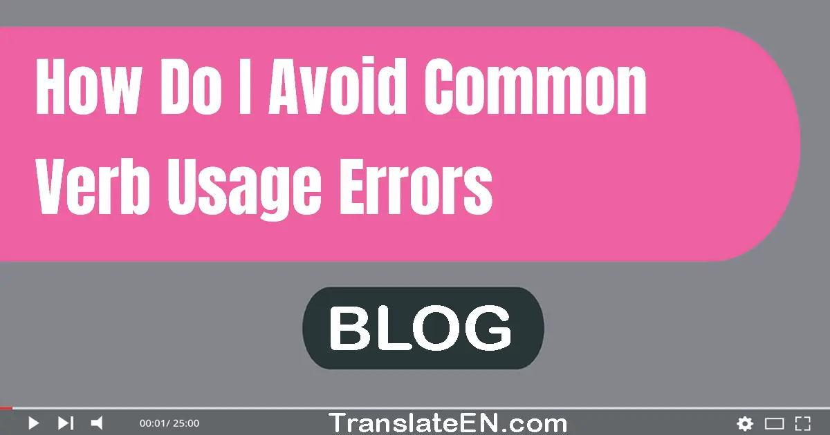 How do I avoid common verb usage errors?