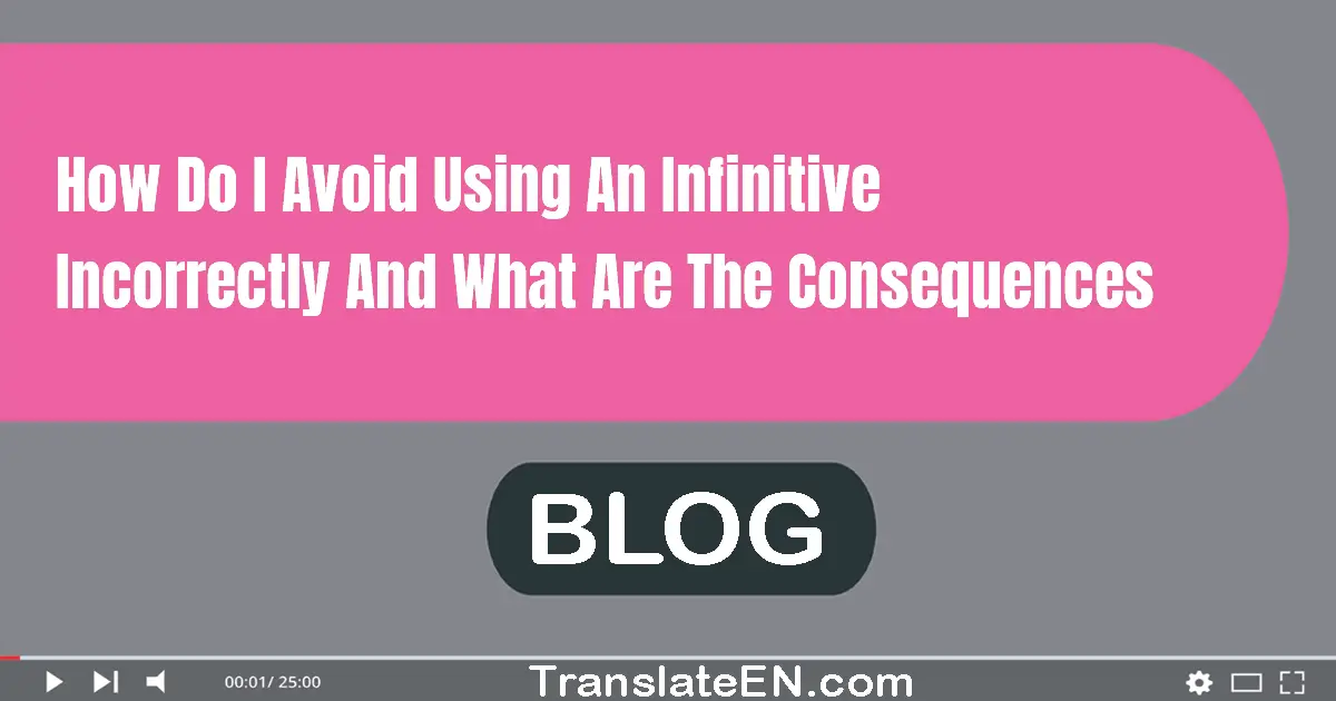 How do I avoid using an infinitive incorrectly and what are the consequences?