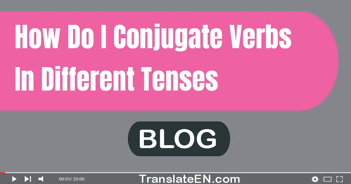 How do I conjugate verbs in different tenses?