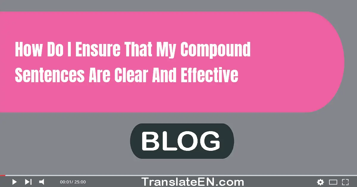 How do I ensure that my compound sentences are clear and effective?