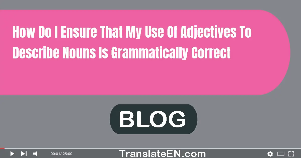 How do I ensure that my use of adjectives to describe nouns is grammatically correct?